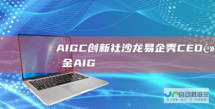 AIGC创新社沙龙易企秀CEO黄金AIG